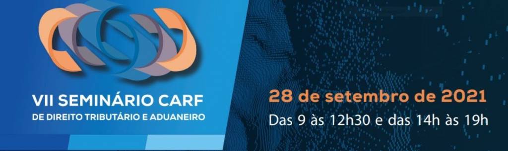 CARF promove VII Seminário de Direito Tributário e Aduaneiro